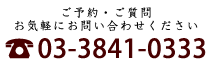 ご予約・ご質問 お気軽にお問い合わせください。TEL:03-3841-0333
